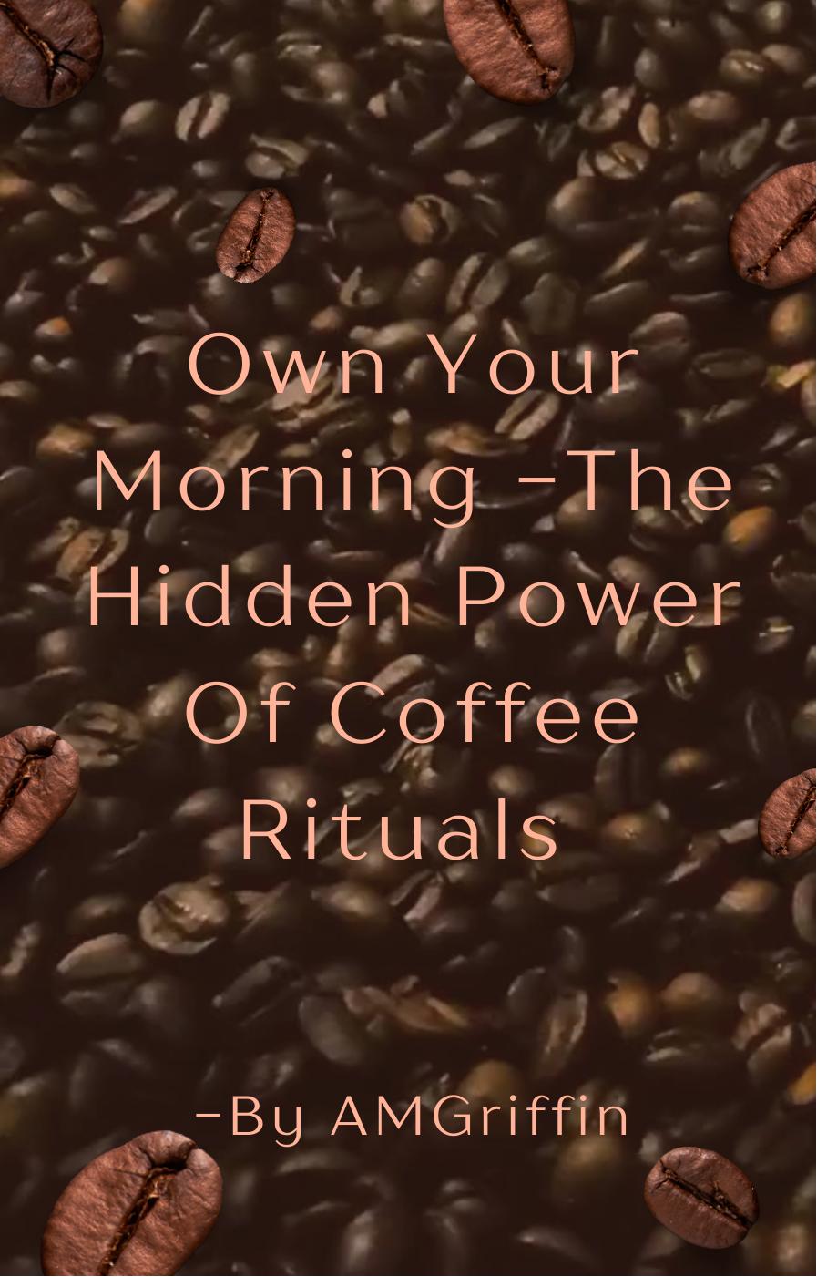 Own Your Morning - The Hidden Power Of Coffee Rituals